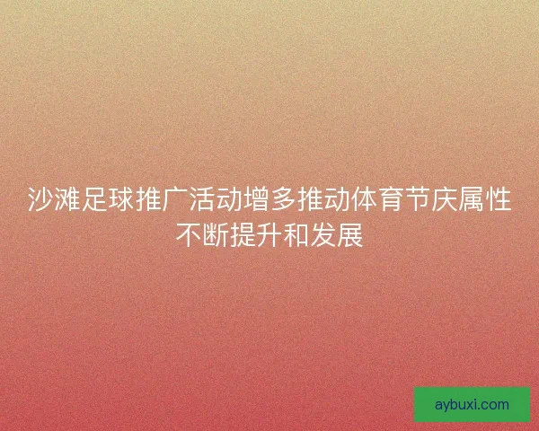 沙滩足球推广活动增多推动体育节庆属性不断提升和发展